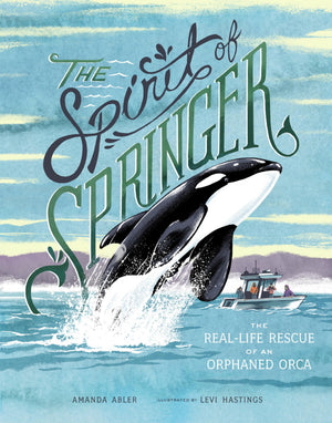 The Spirit of Springer: The RealLife Rescue of an Orphaned Orca