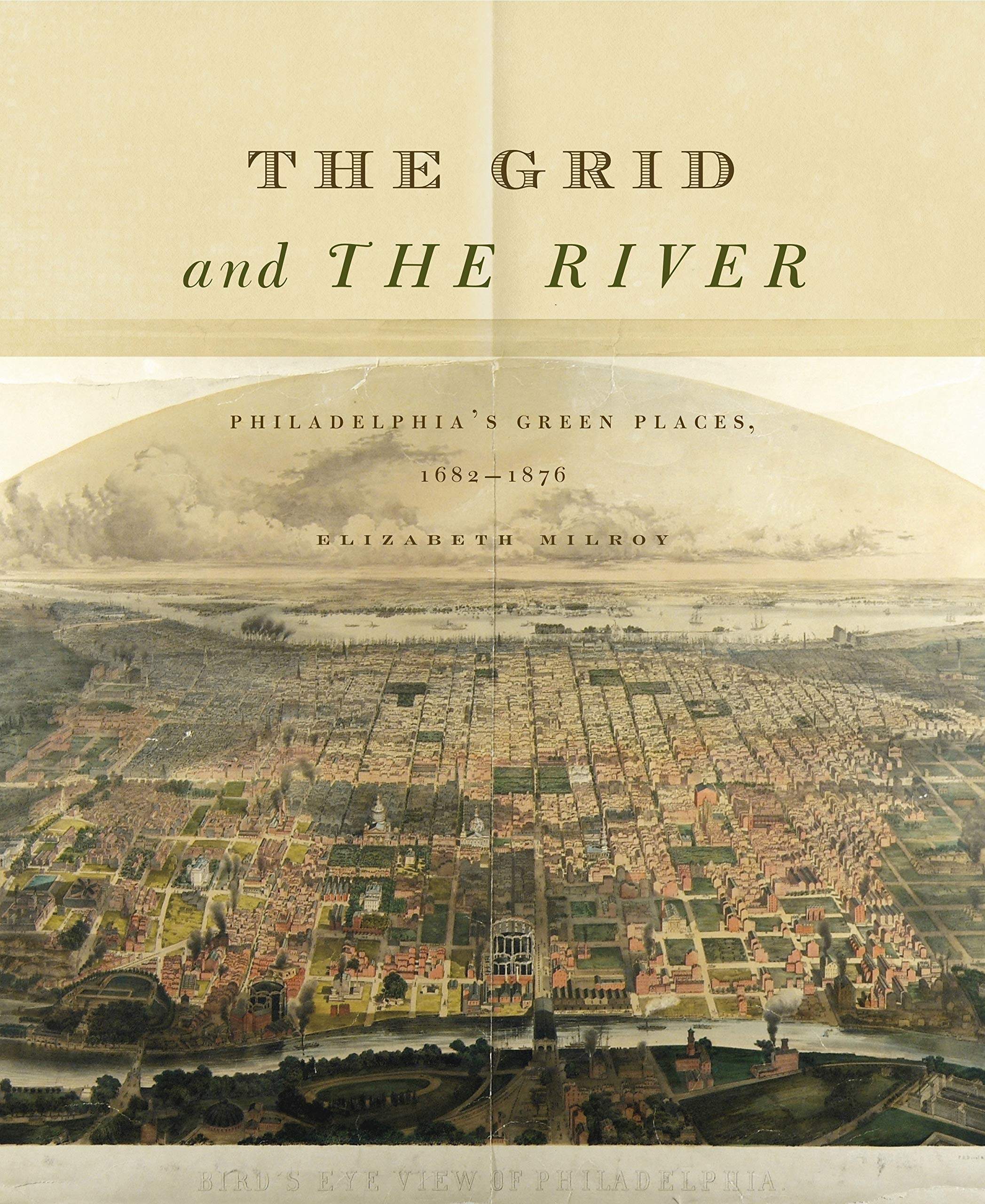 The Grid and the River: Philadelphias Green Places, 16821876,New