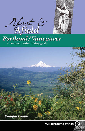 Afoot & Afield Portland/Vancouver: A Comprehensive Hiking Guide,New