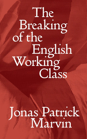 The Breaking Of The English Working Class (Salvage Editions)