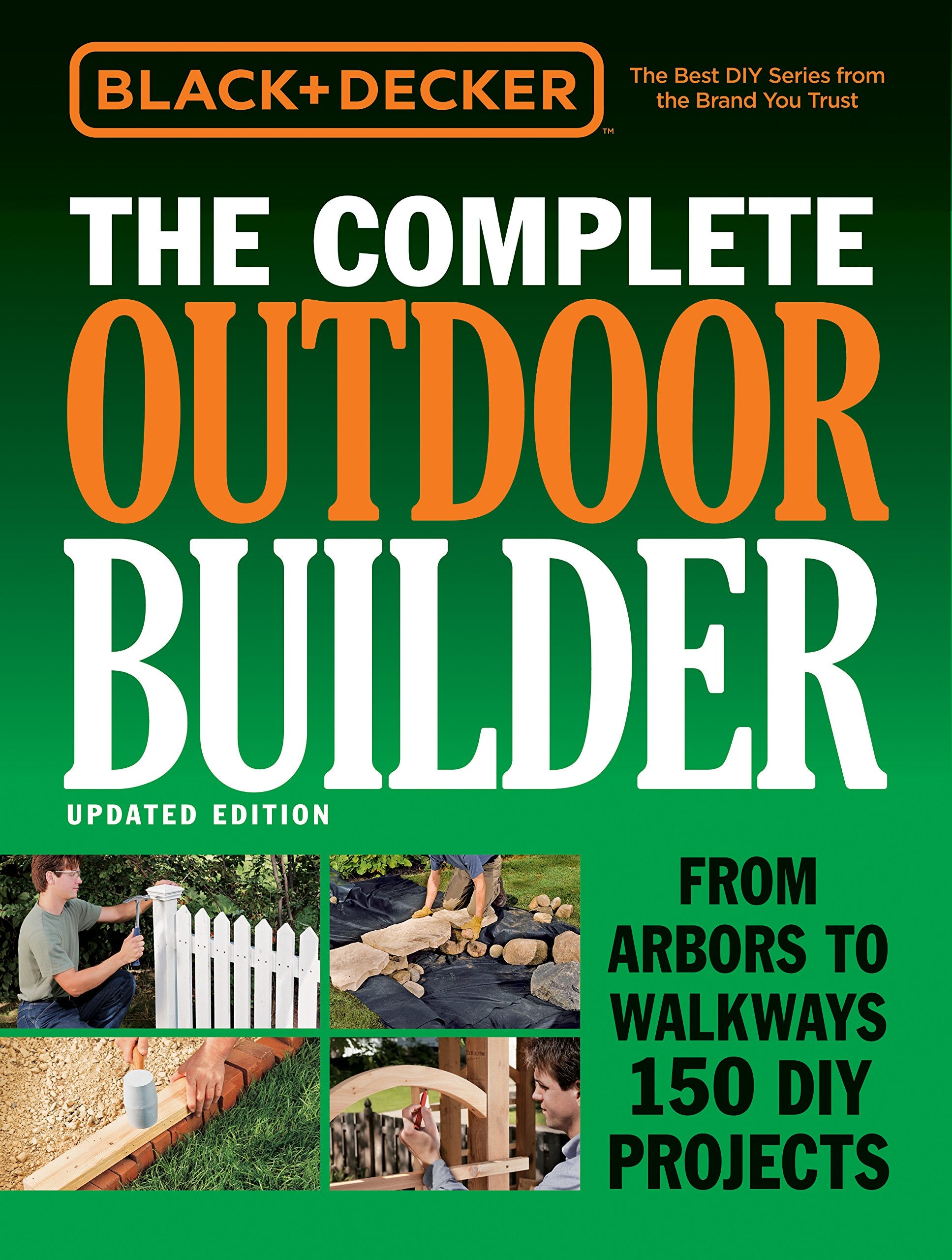 Black & Decker The Complete Outdoor Builder  Updated Edition: From Arbors To Walkways 150 Diy Projects (Black & Decker Complete