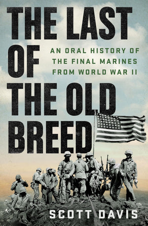 The Last Of The Old Breed: An Oral History Of The Final Marines From World War Ii