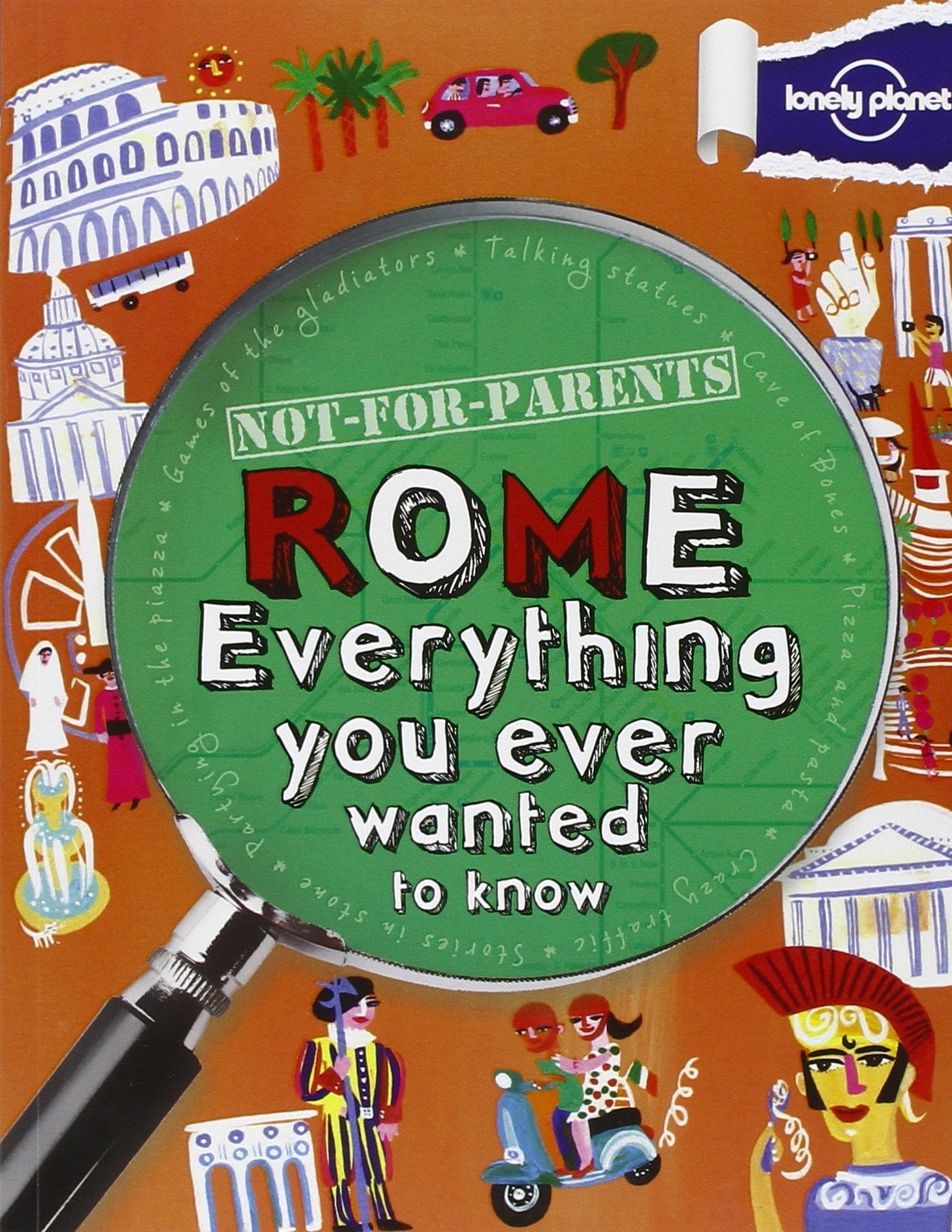 Lonely Planet Not for Parents Rome: Everything You Ever Wanted to Know,New