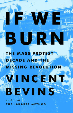 If We Burn: The Mass Protest Decade And The Missing Revolution,New
