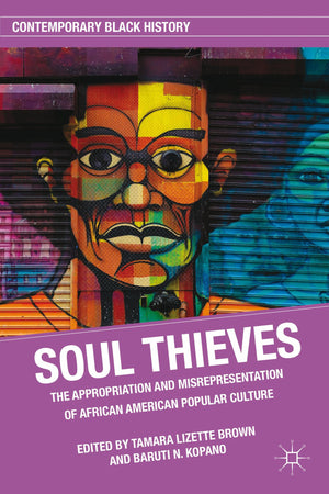 Soul Thieves: The Appropriation and Misrepresentation of African American Popular Culture (Contemporary Black History),Used