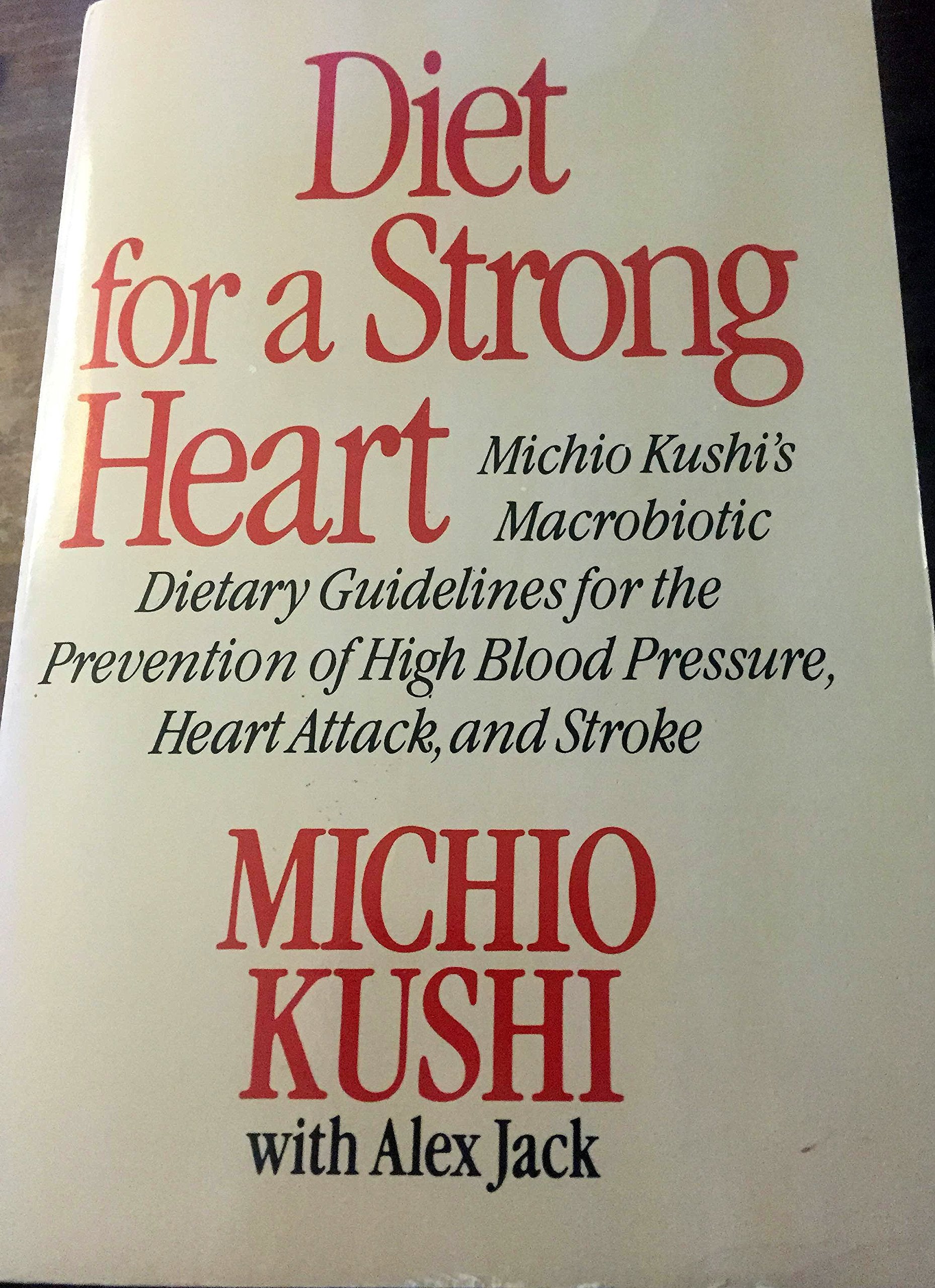 Diet For A Strong Heart: Michio Kushis Macrobiotic Dietary Guidelines For The Prevention Of High Blood Pressure, Heart Attack, A,Used