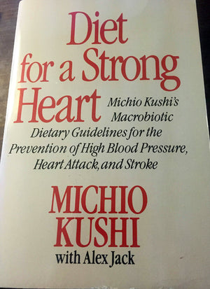 Diet For A Strong Heart: Michio Kushis Macrobiotic Dietary Guidelines For The Prevention Of High Blood Pressure, Heart Attack, A,Used