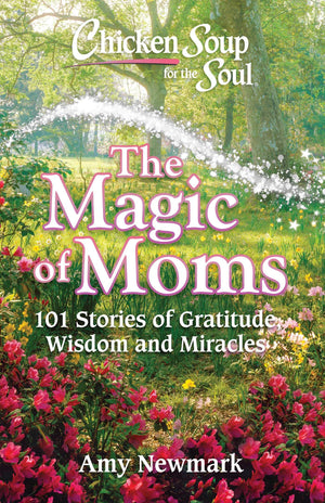 Chicken Soup for the Soul: The Magic of Moms: 101 Stories of Gratitude, Wisdom and Miracles,Used