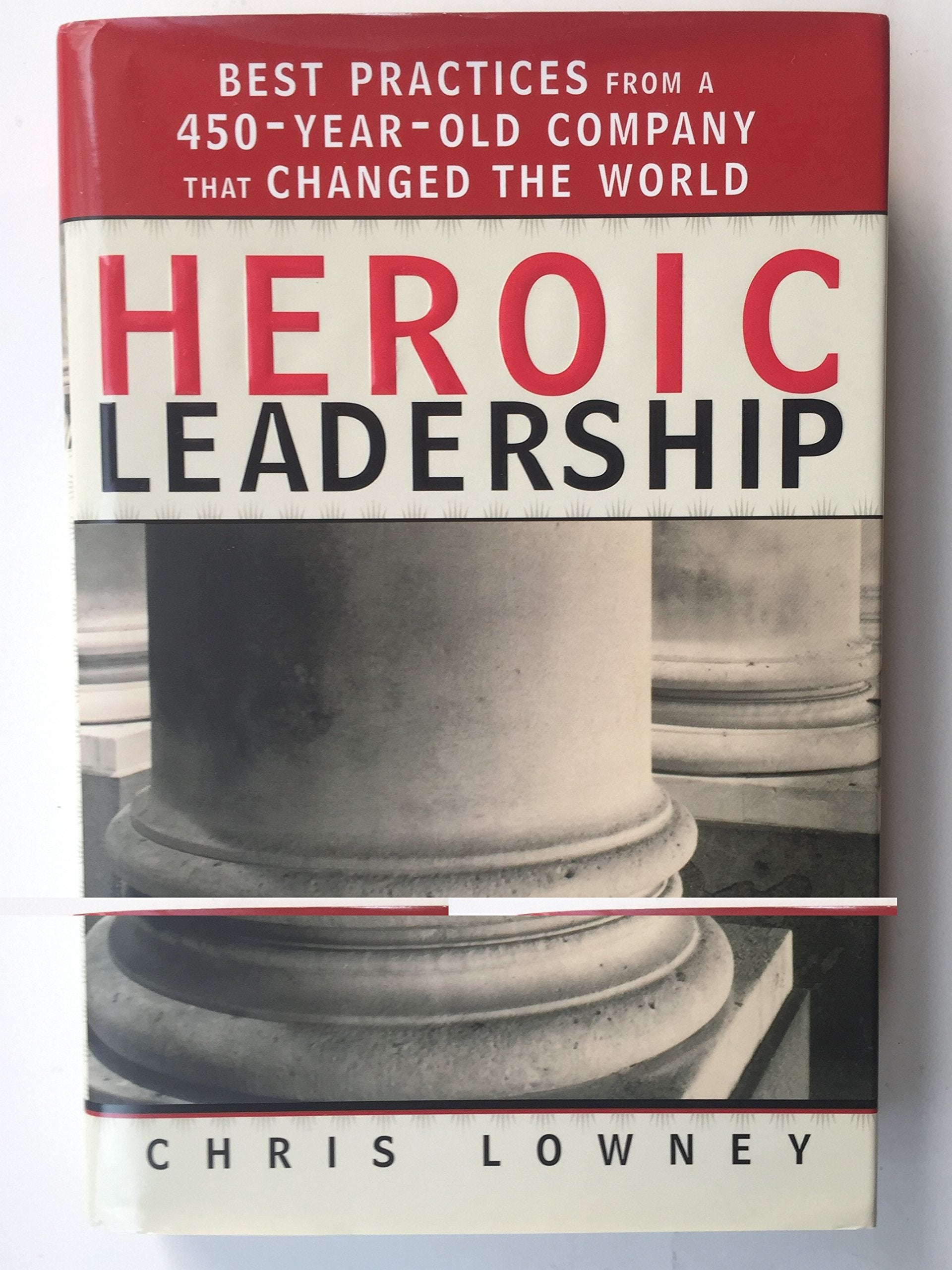 Heroic Leadership: Best Practices From A 450Yearold Company That Changed The World,New