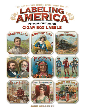 Labeling America: Popular Culture on Cigar Box Labels: The Story of George Schlegel Lithographers, 18491971 (Fox Chapel Publish,Used
