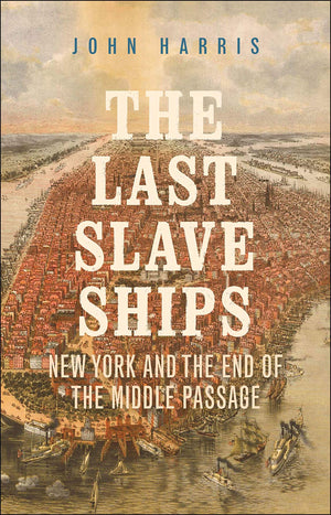 The Last Slave Ships: New York and the End of the Middle Passage,New