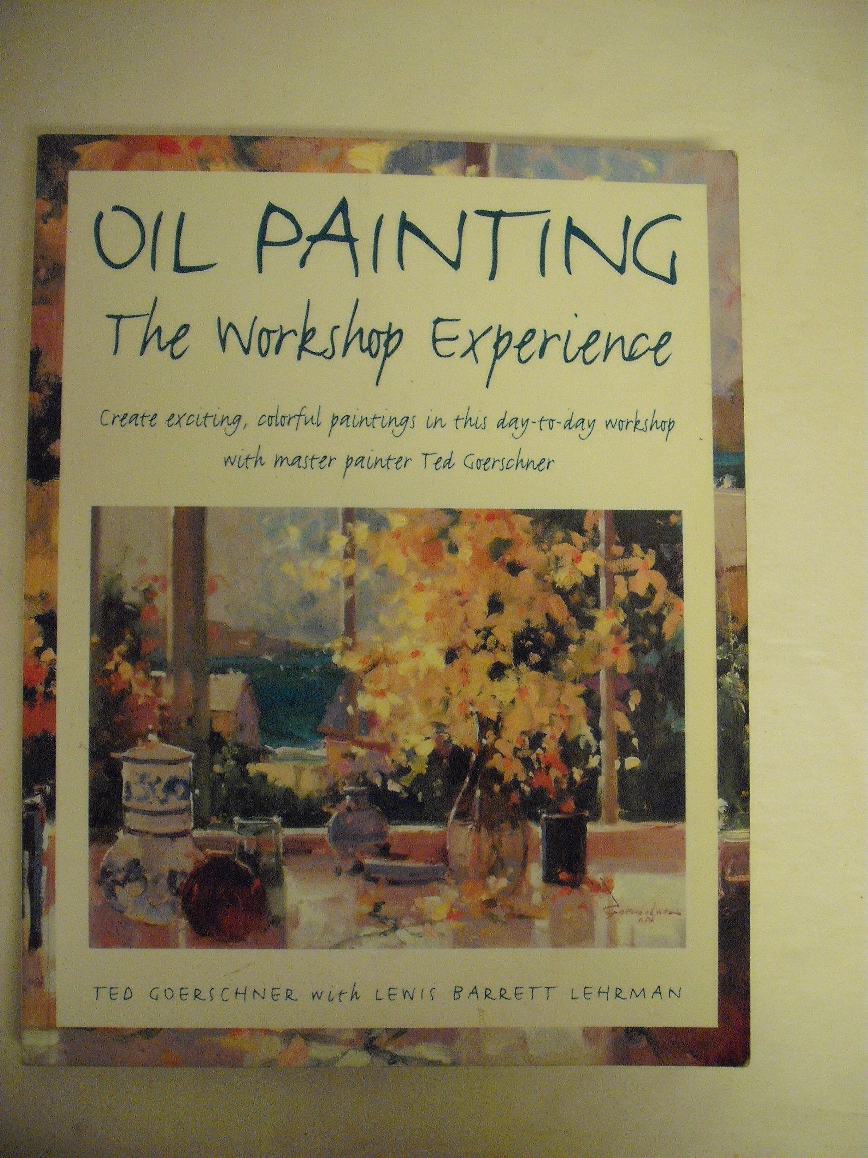 Oil Painting: The Workshop Experience,New