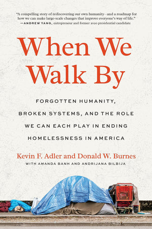 When We Walk By: Forgotten Humanity, Broken Systems, and the Role We Can Each Play in Ending Homelessness in America-New