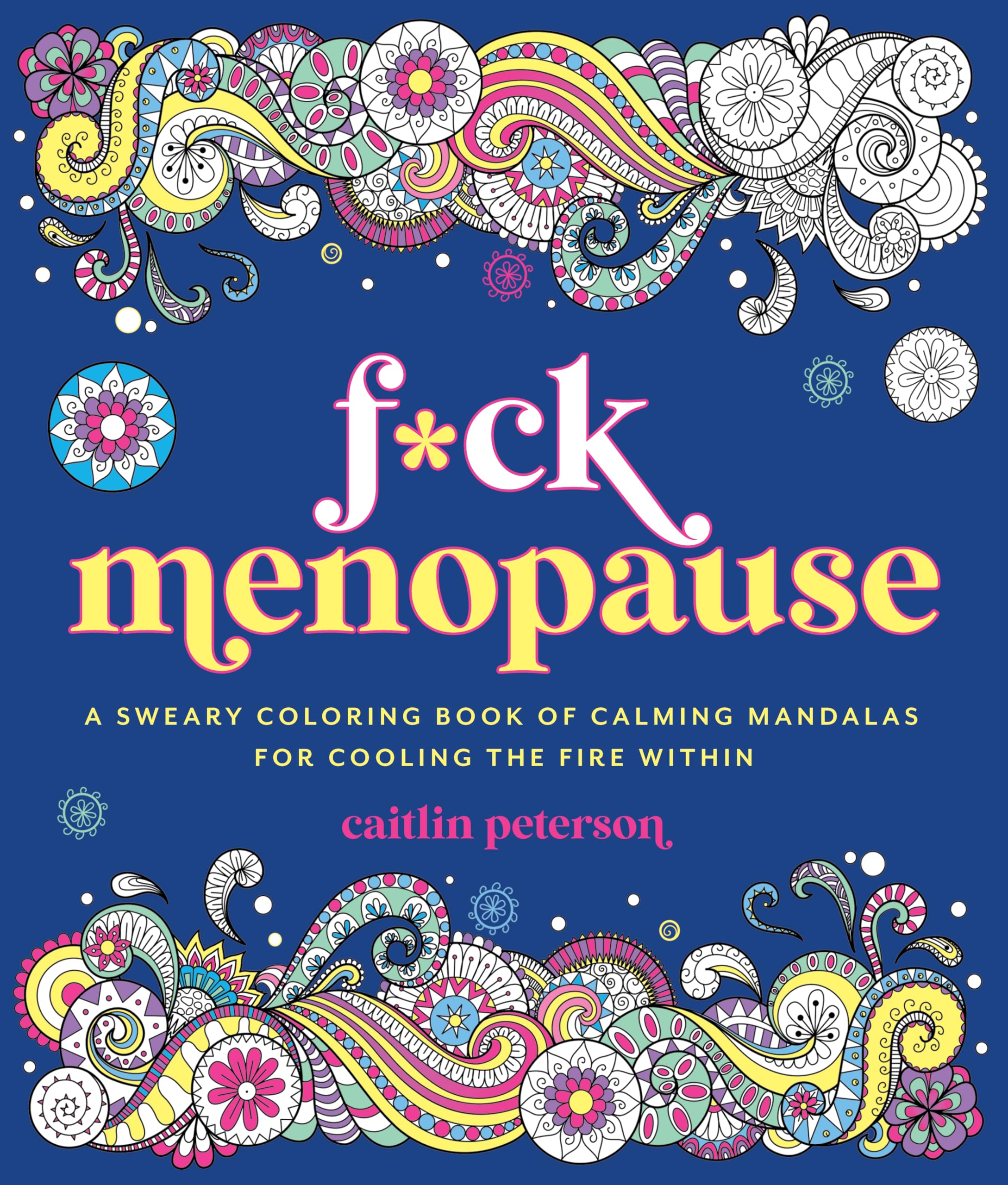 F*Ck Menopause: A Sweary Coloring Book Of Calming Mandalas For Cooling The Fire Within