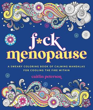 F*Ck Menopause: A Sweary Coloring Book Of Calming Mandalas For Cooling The Fire Within