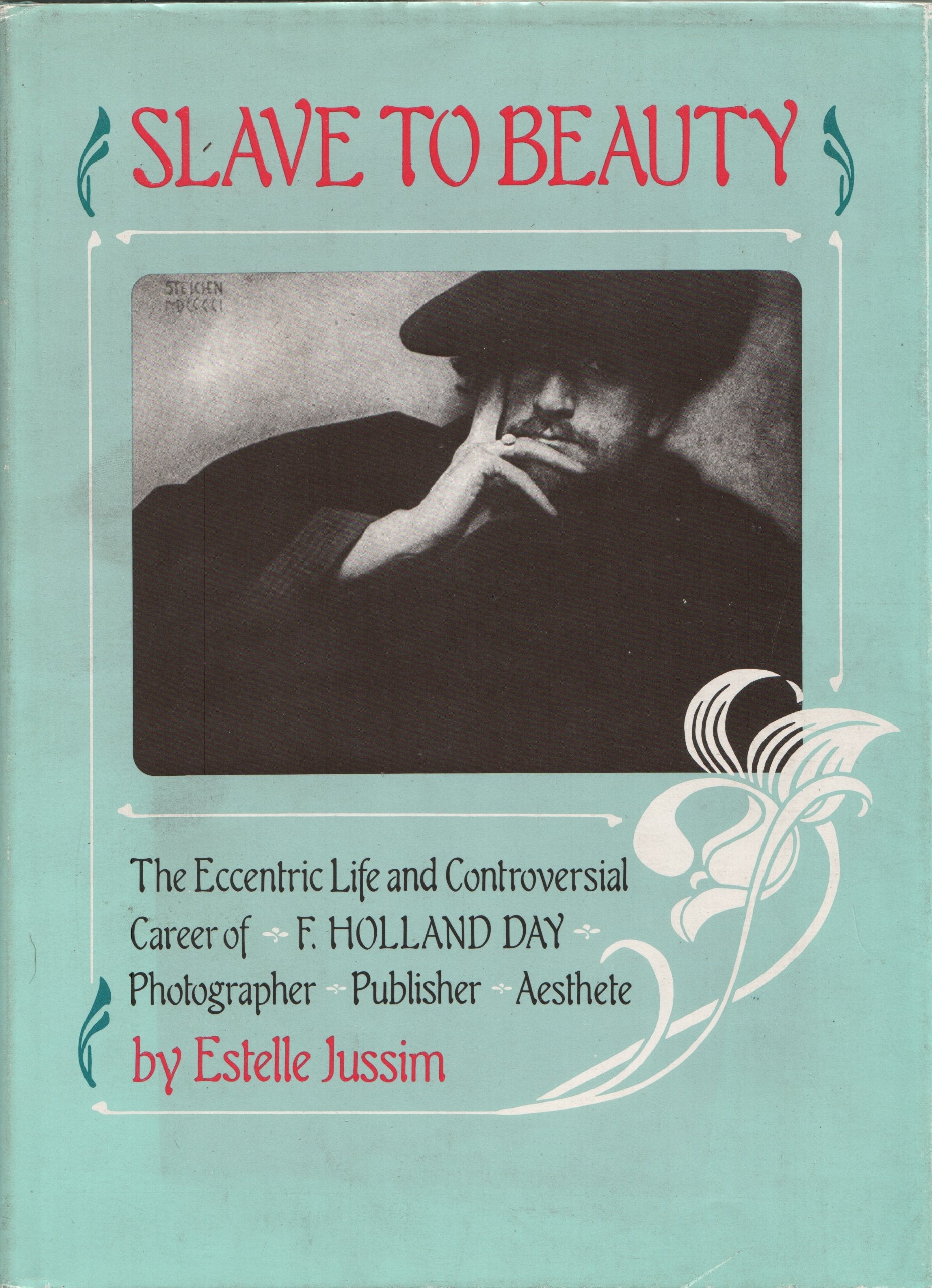 SLAVE TO BEAUTY: THE ECCENTRIC LIFE AND CONTROVERSIAL CAREER OF F. HOLLAND DAY, PHOTOGRAPHER, PUBLISHER, AESTHETE.,Used