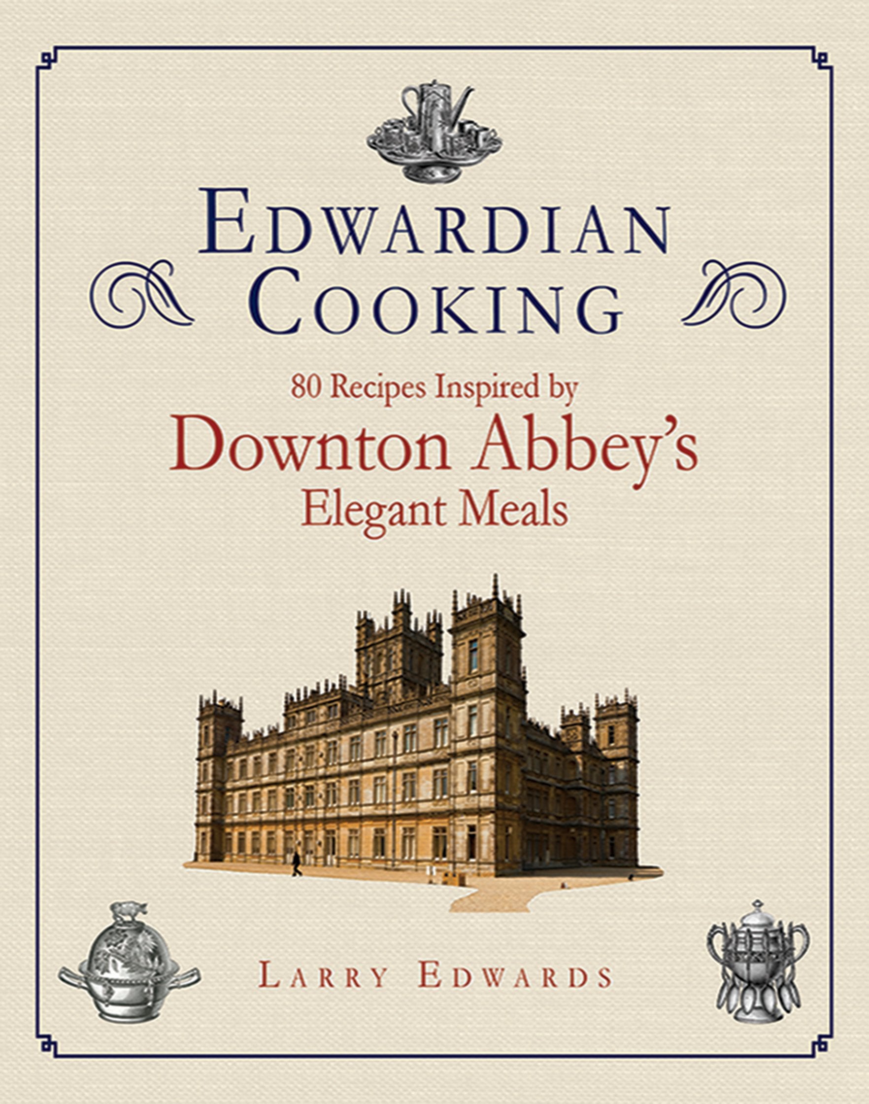 Edwardian Cooking: 80 Recipes Inspired by Downton Abbey's Elegant Meals,New