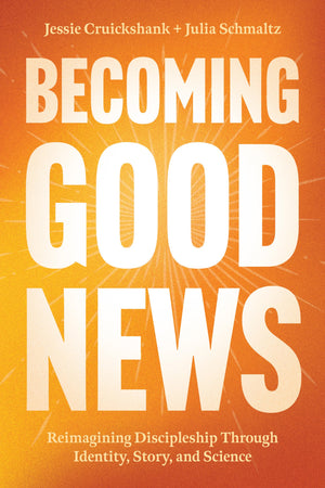 Becoming Good News: Reimagining Discipleship Through Identity, Story, And Science