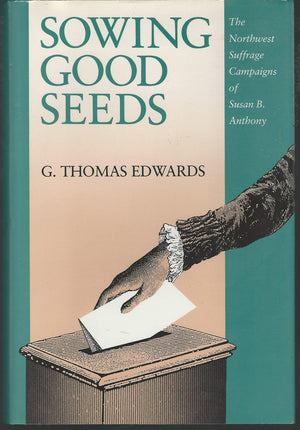 Sowing Good Seeds: The Northwest Suffrage Campaigns of Susan B. Anthony,Used