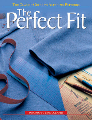 The Perfect Fit: The Classic Guide To Altering Patterns