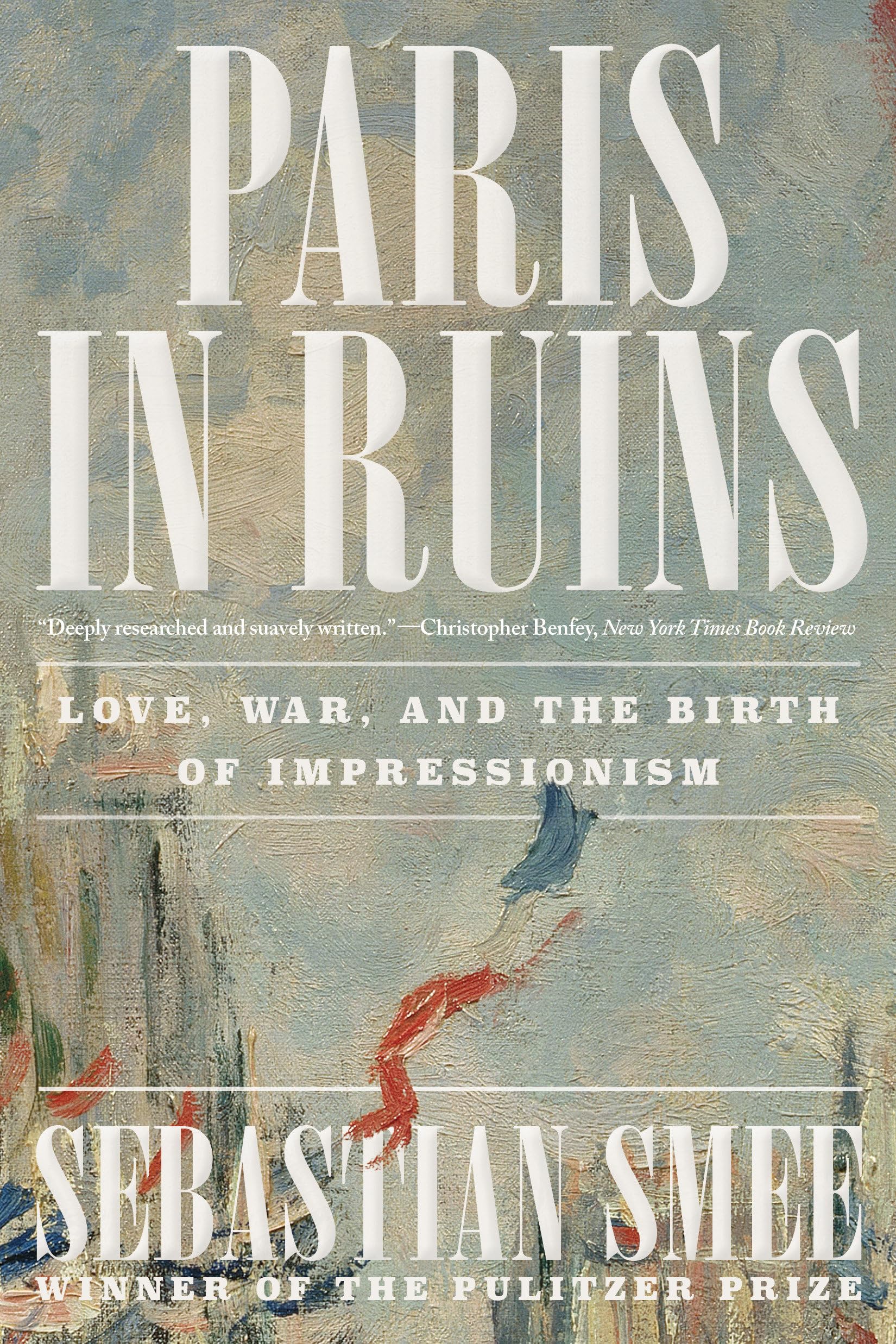 Paris In Ruins: Love, War, And The Birth Of Impressionism