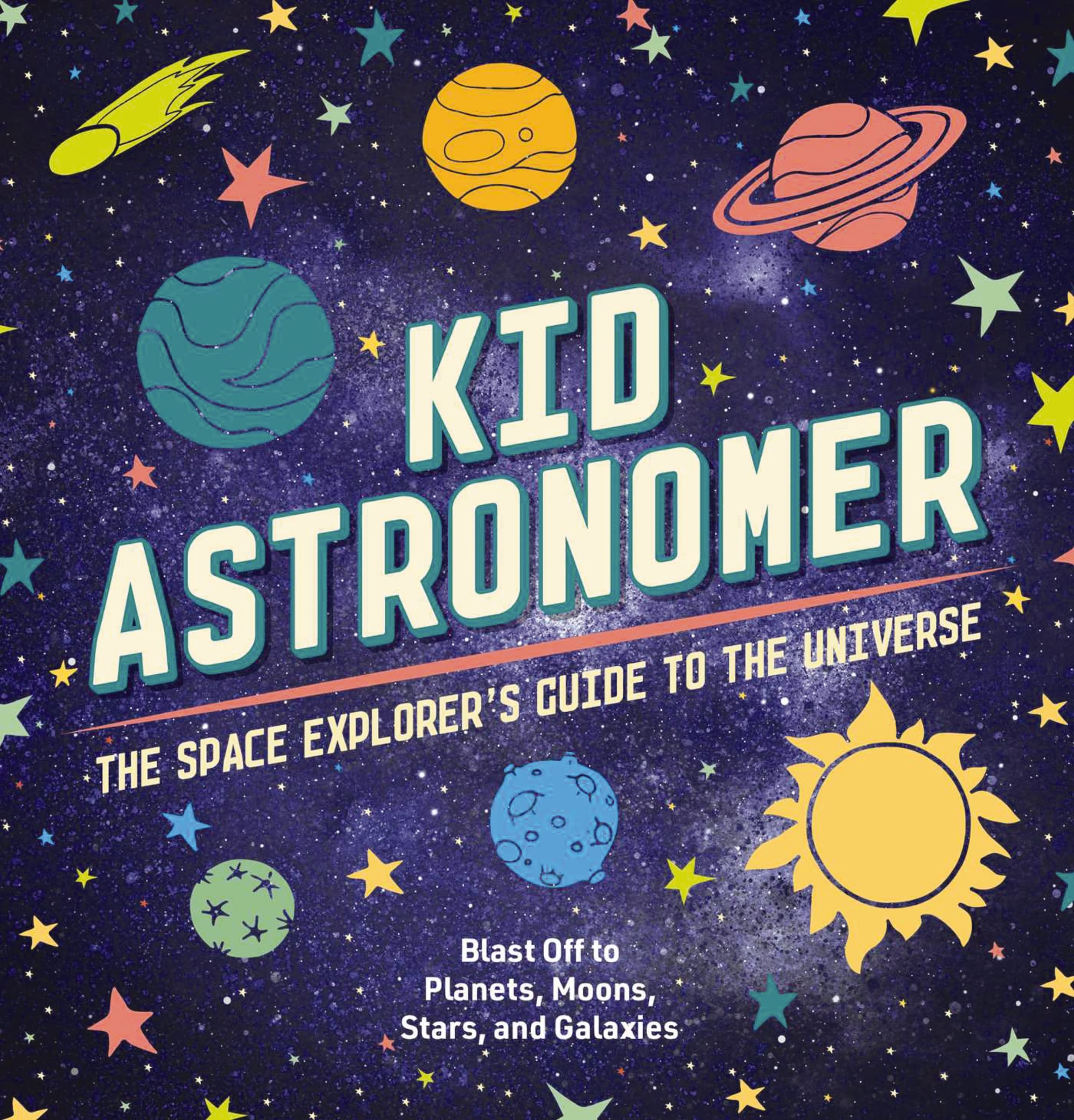 Kid Astronomer: The Space Explorer'S Guide To The Galaxy (Outer Space, Astronomy, Planets, Space Books For Kids),New