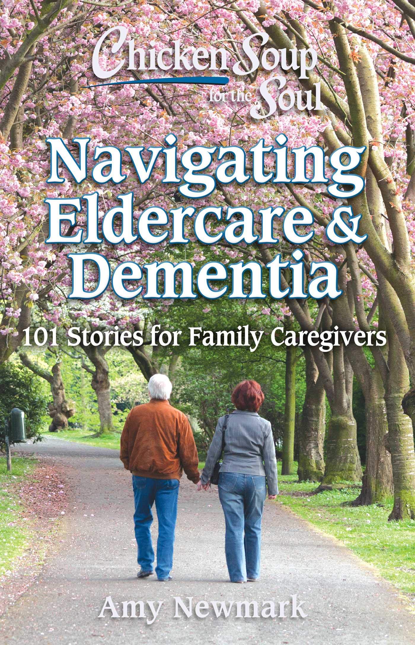 Chicken Soup for the Soul: Navigating Eldercare & Dementia: 101 Stories for Family Caregivers,New