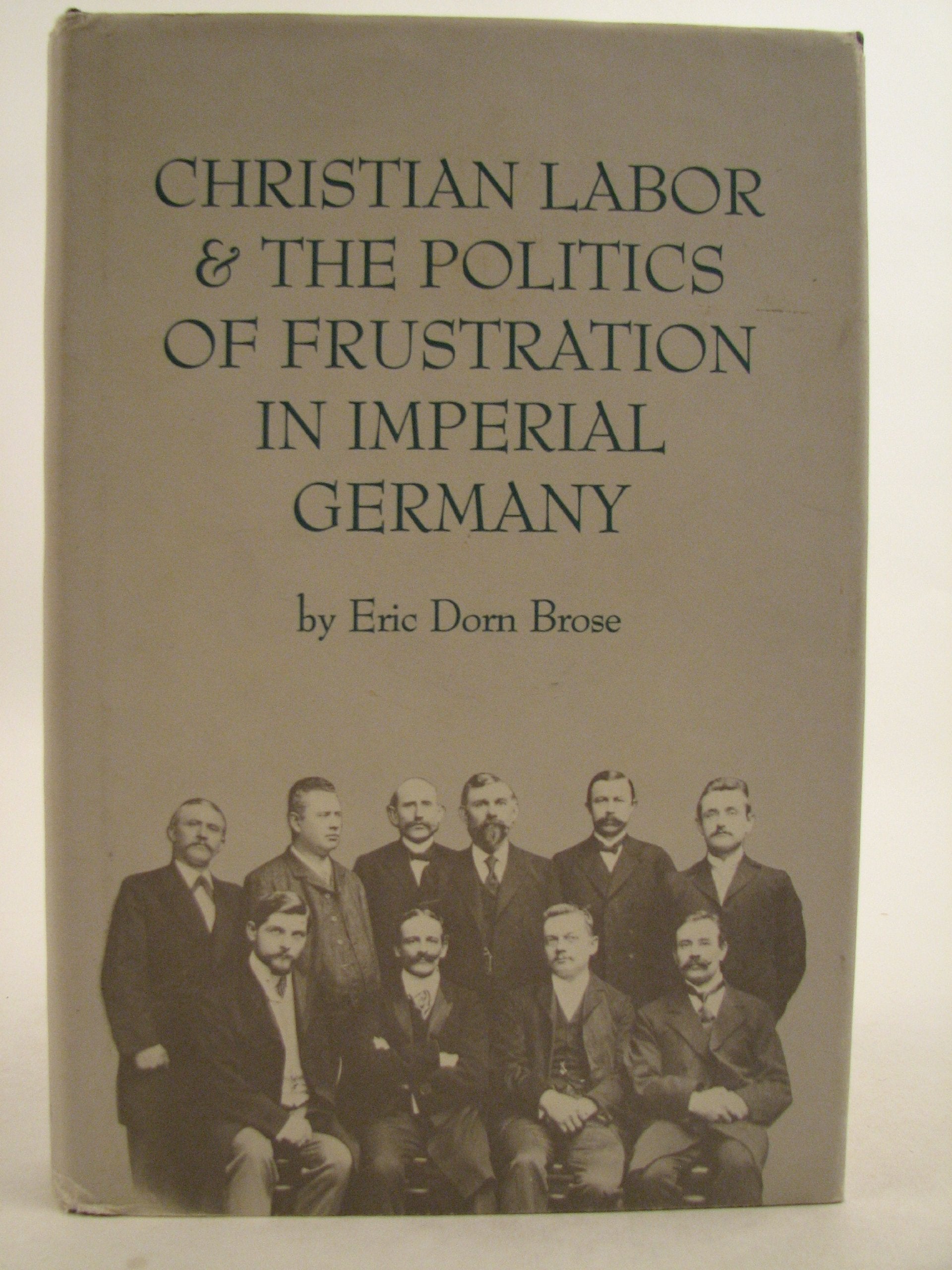 Christian Labor and the Politics of Frustration in Imperial Germany,Used
