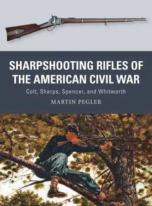 Sharpshooting Rifles Of The American Civil War: Colt, Sharps, Spencer, And Whitworth (Weapon)
