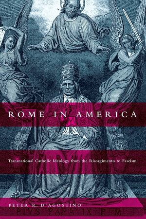 Rome In America: Transnational Catholic Ideology From The Risorgimento To Fascism,Used