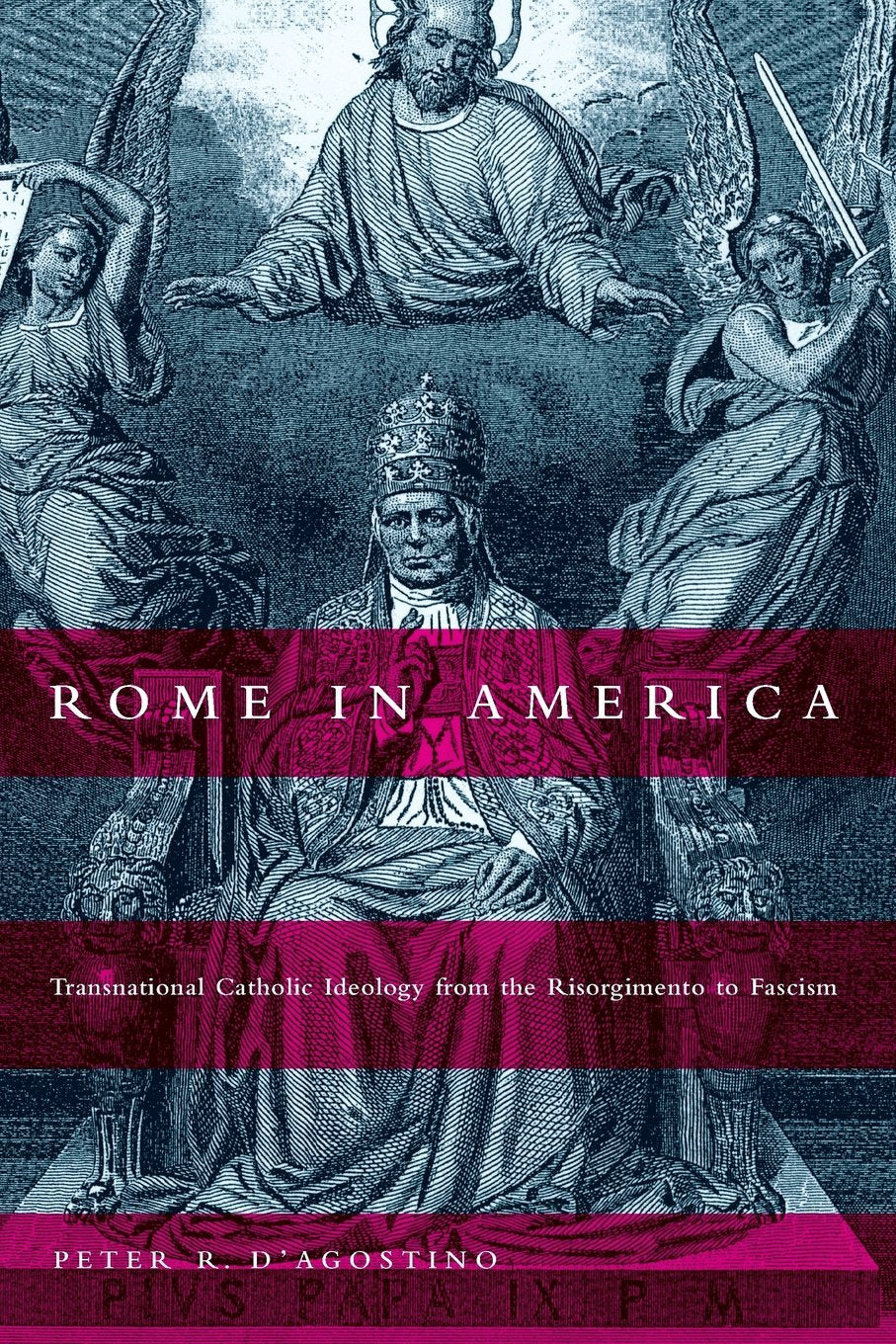 Rome In America: Transnational Catholic Ideology From The Risorgimento To Fascism,Used