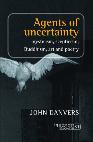 Agents Of Uncertainty: Mysticism, Scepticism, Buddhism, Art And Poetry (Consciousness, Literature And The Arts, 31),Used