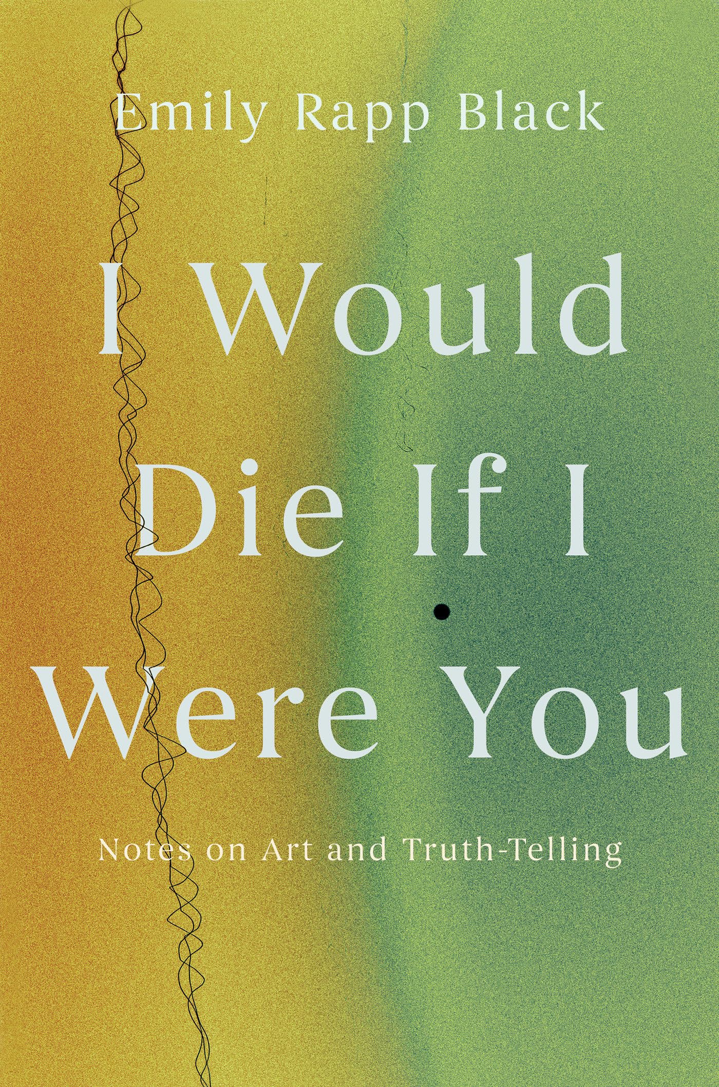 I Would Die If I Were You: Notes On Art And TruthTelling