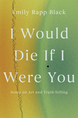 I Would Die If I Were You: Notes On Art And TruthTelling
