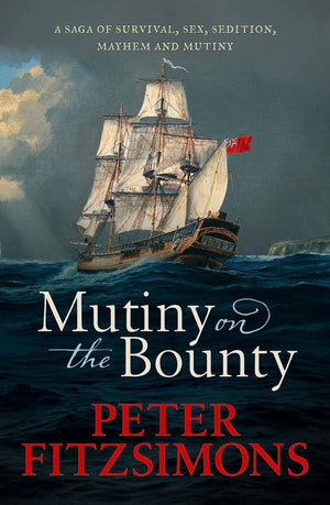 Mutiny On The Bounty: A Saga Of Sex, Sedition, Mayhem And Mutiny, And Survival Against Extraordinary Odds