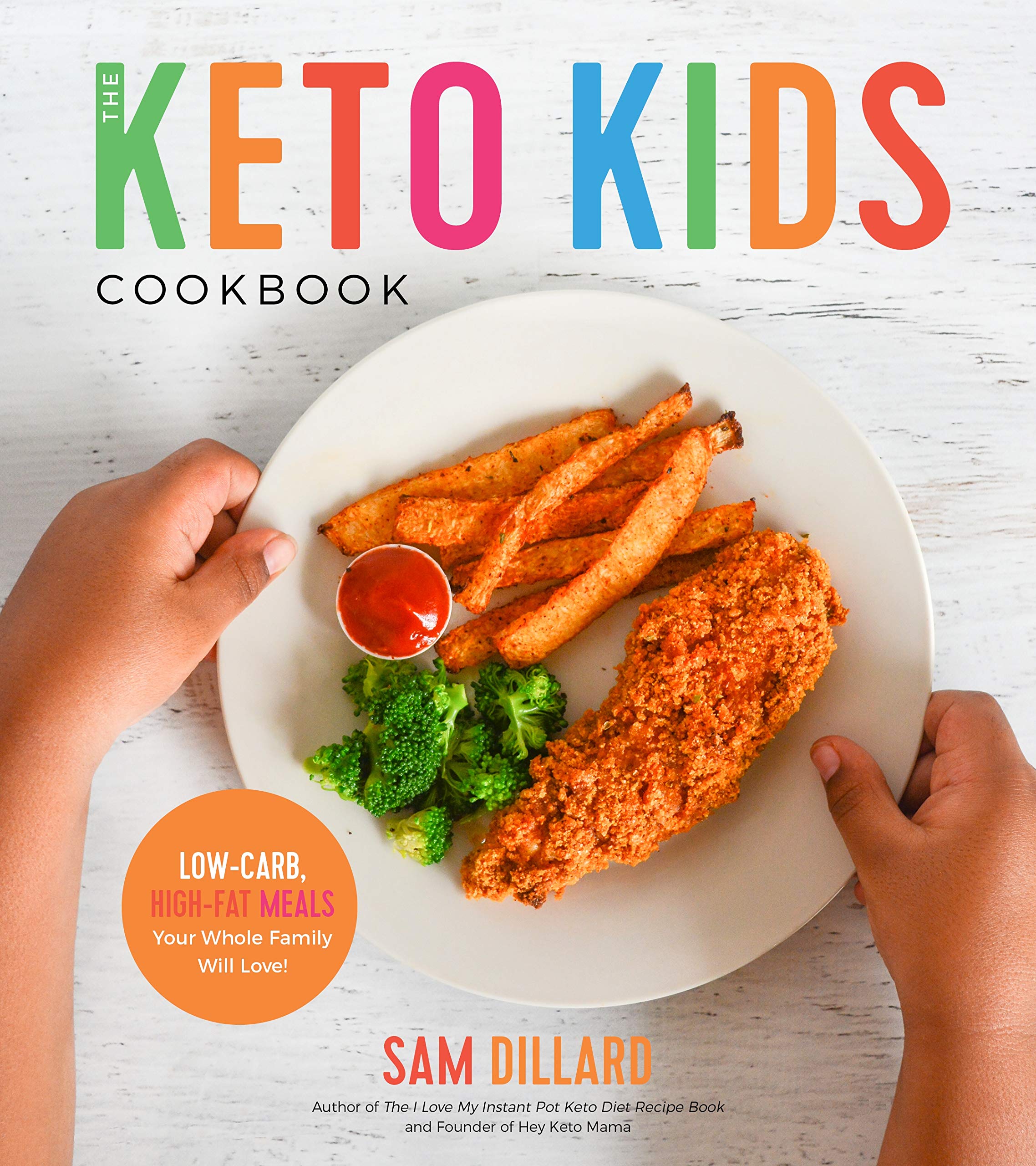 The Keto Kids Cookbook: Lowcarb, Highfat Meals Your Whole Family Will Love!