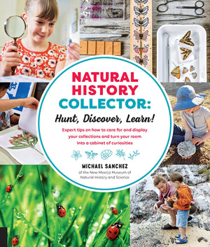 Natural History Collector: Hunt, Discover, Learn!: Expert Tips On How To Care For And Display Your Collections And Turn Your Roo