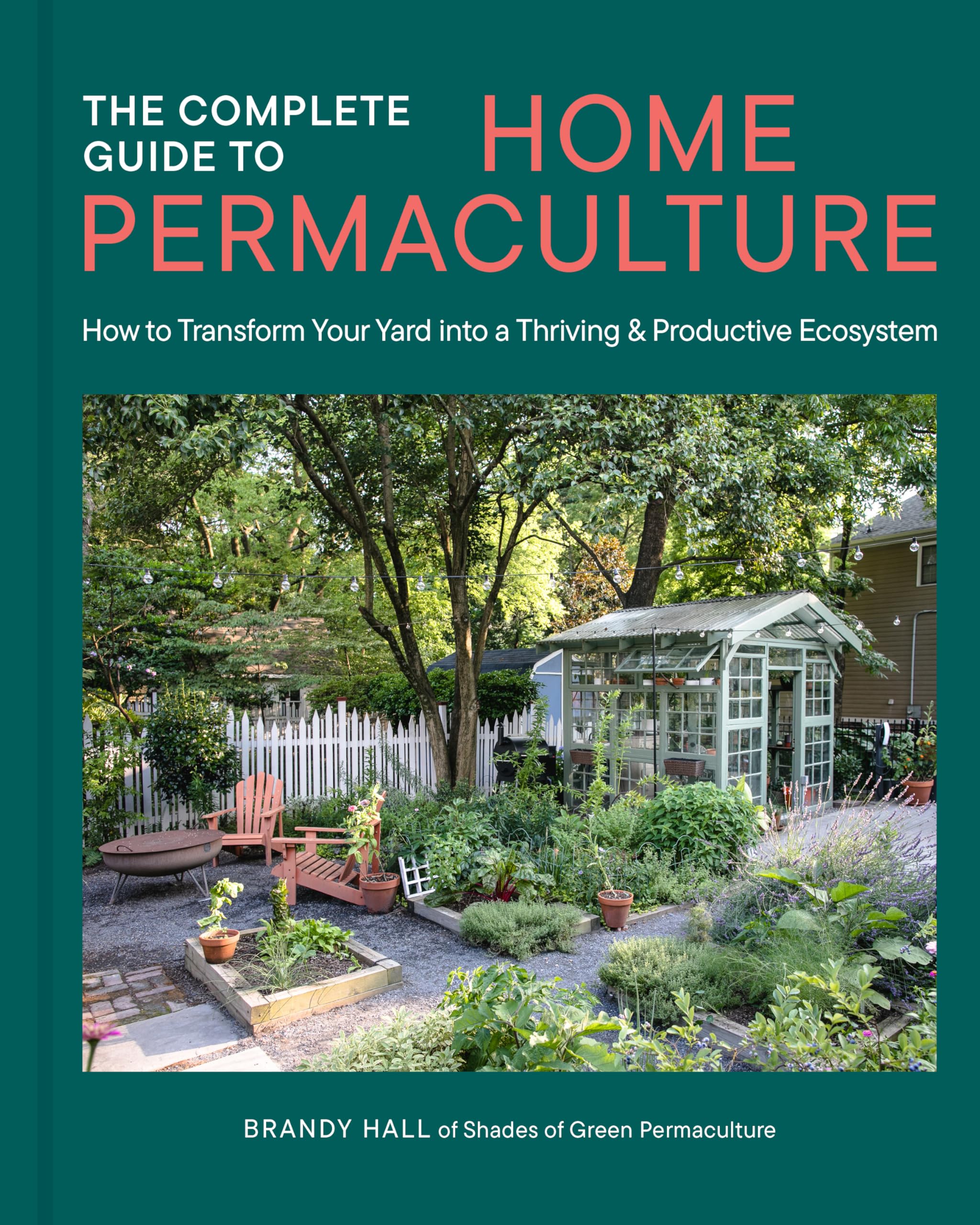The Complete Guide To Home Permaculture: How To Transform Your Yard Into A Thriving And Productive Ecosystem