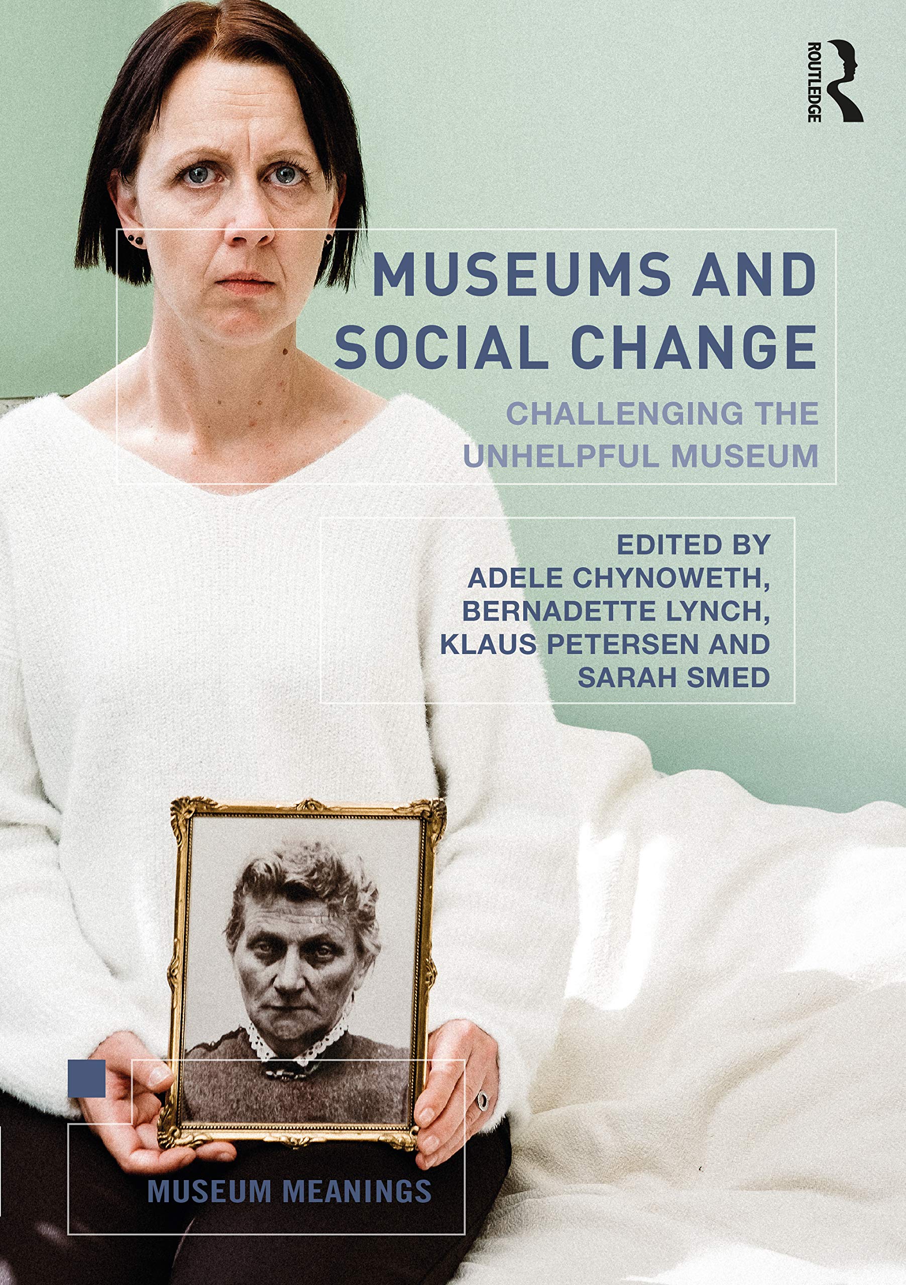 Museums and Social Change: Challenging the Unhelpful Museum (Museum Meanings),Used