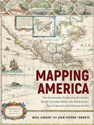 Mapping America: The Incredible Story And Stunning Handcolored Maps And Engravings That Created The United States