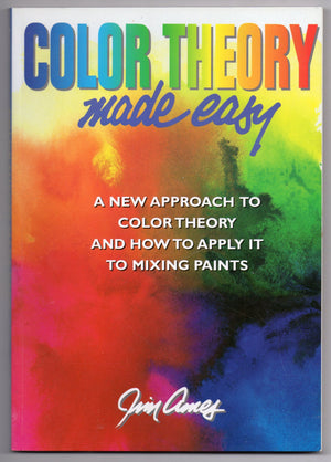 Color Theory Made Easy: A New Approach to Color Theory and How to Apply it to Mixing Paints,Used