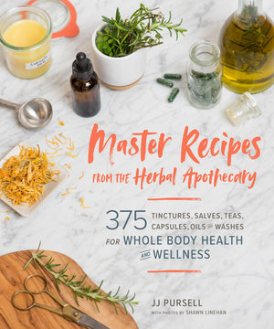 Master Recipes From The Herbal Apothecary: 375 Tinctures, Salves, Teas, Capsules, Oils, And Washes For Wholebody Health And Wel
