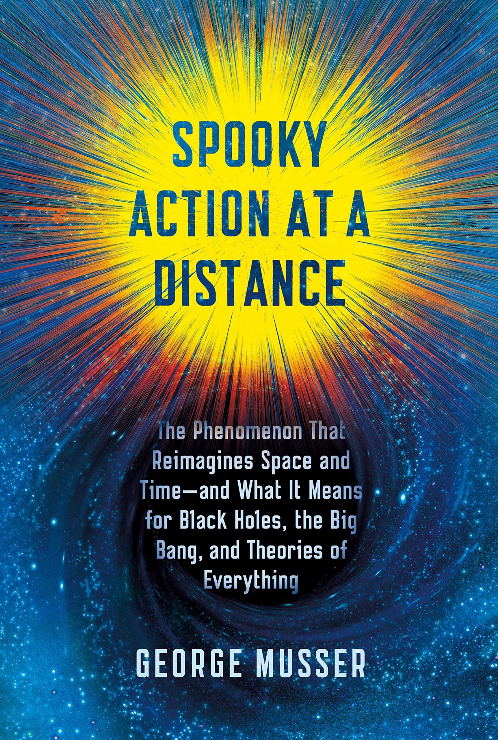 Spooky Action At A Distance: The Phenomenon That Reimagines Space And Timeand What It Means For Black Holes, The Big Bang, And