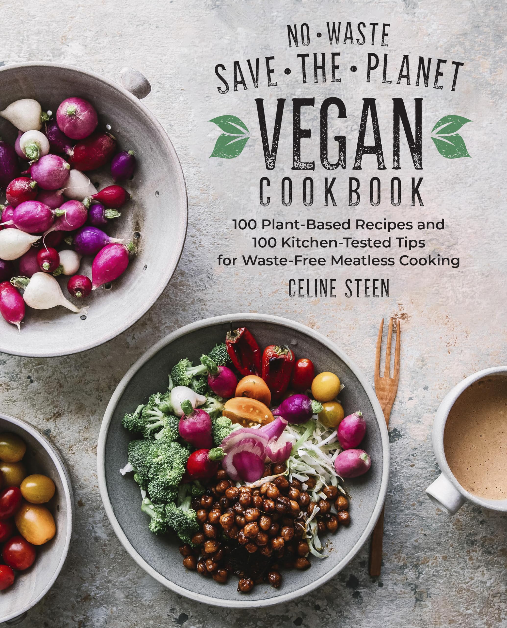 NoWaste SaveThePlanet Vegan Cookbook: 100 PlantBased Recipes And 100 KitchenTested Tips For WasteFree Meatless Cooking