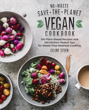 NoWaste SaveThePlanet Vegan Cookbook: 100 PlantBased Recipes And 100 KitchenTested Tips For WasteFree Meatless Cooking
