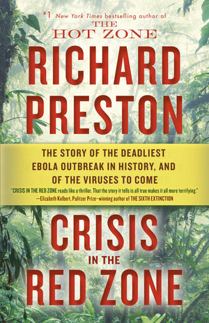 Crisis In The Red Zone: The Story Of The Deadliest Ebola Outbreak In History, And Of The Viruses To Come