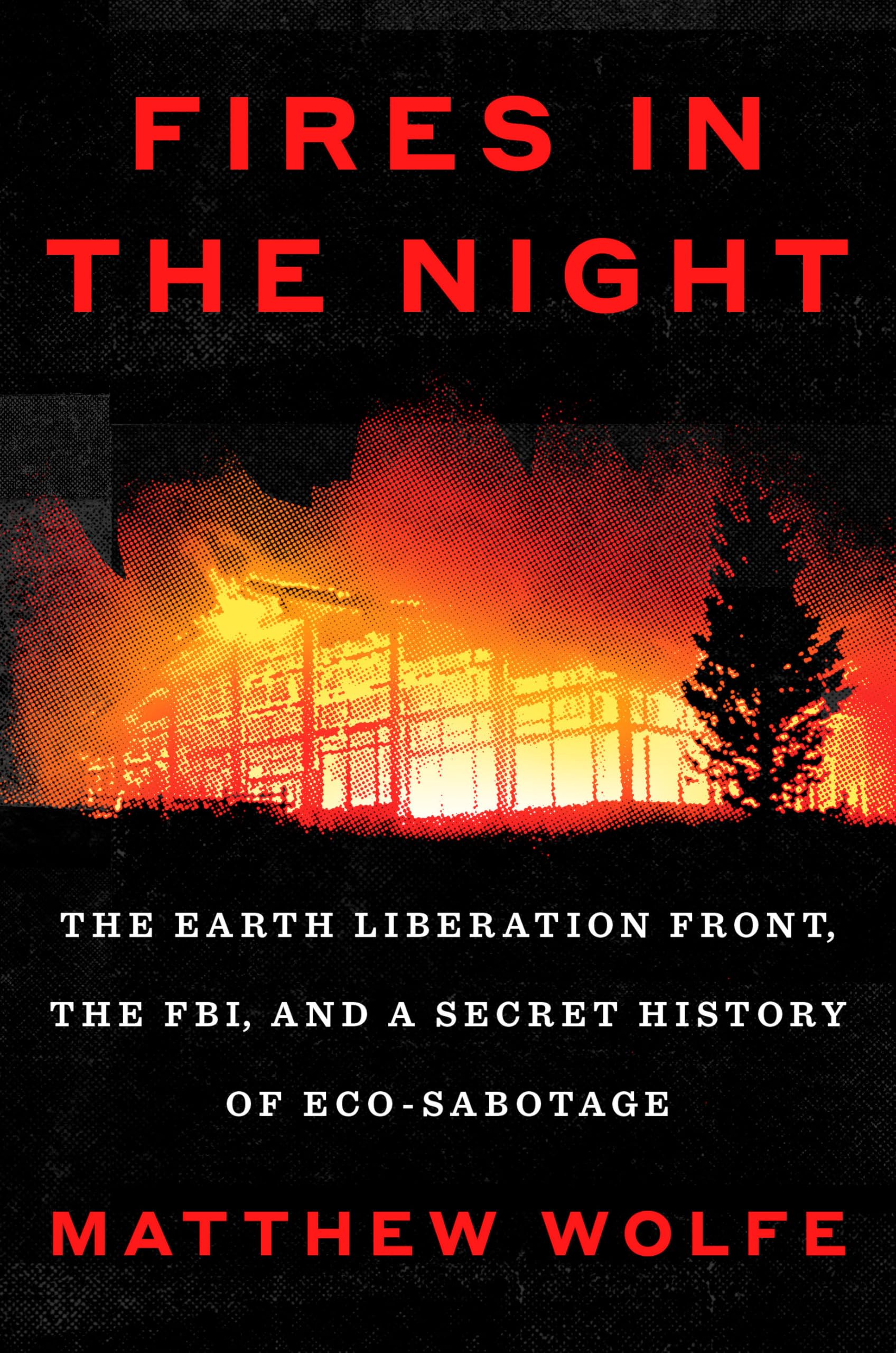 Fires In The Night: The Earth Liberation Front, The Fbi, And A Secret History Of EcoSabotage