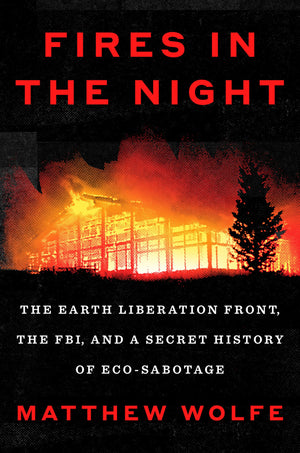 Fires In The Night: The Earth Liberation Front, The Fbi, And A Secret History Of EcoSabotage