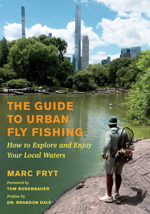 The Guide To Urban Fly Fishing: How To Explore And Enjoy Your Local Waters