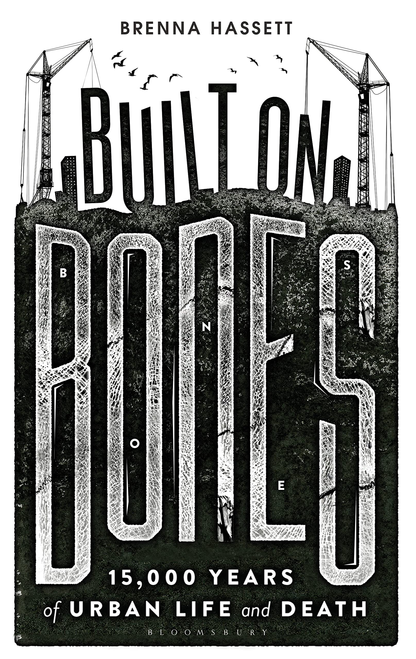 Built On Bones: 15,000 Years Of Urban Life And Death (Bloomsbury Sigma)